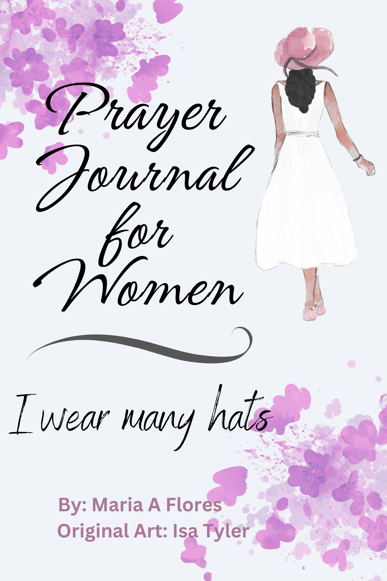 Prayer Journal for Women: I Wear Many Hats by Maria A. Flores