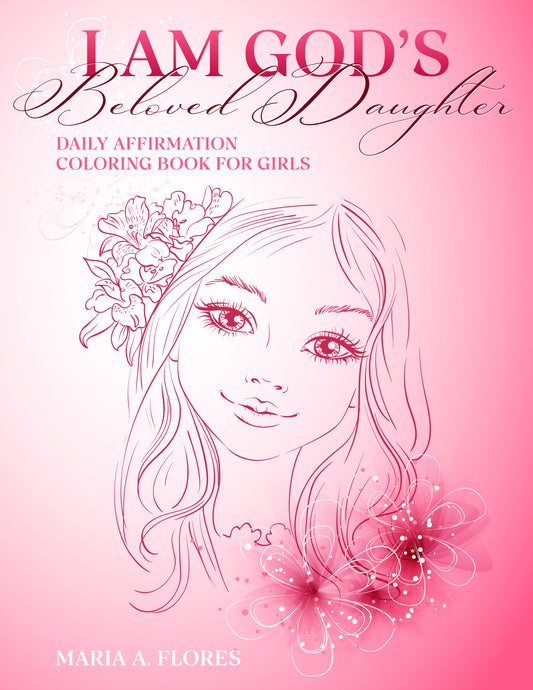 I Am God’s Beloved Daughter: Daily Affirmation Coloring Book for Girls by Maria Flores
