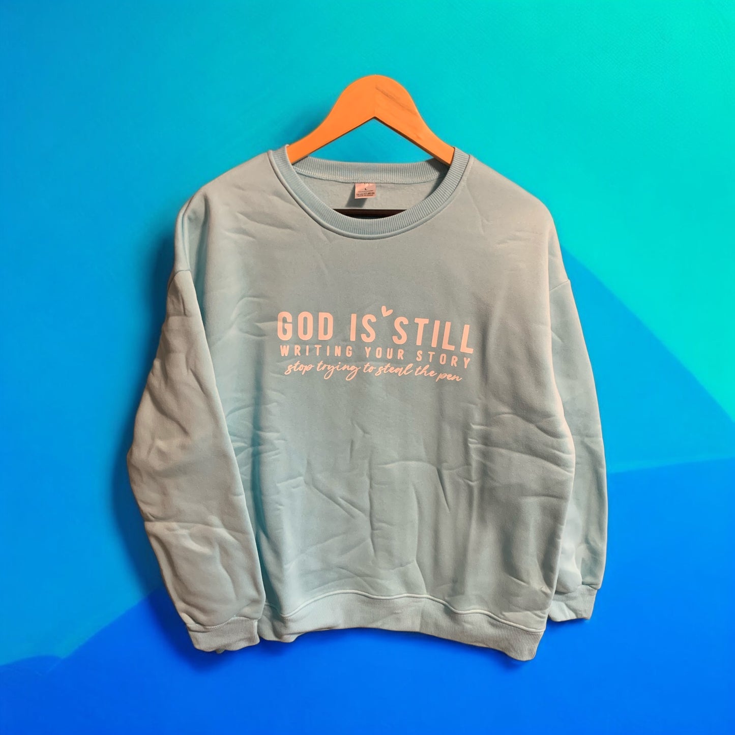 God is Still Writing Your Story, Stop Trying to Steal the Pen Green Sweatshirt