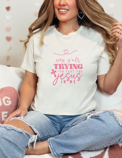 Why Youll Trying to Test the Jesus in Me Tee