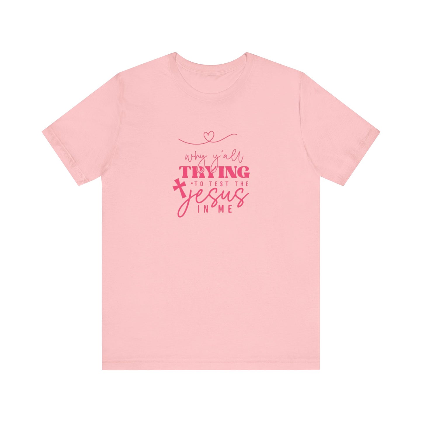 Why Youll Trying to Test the Jesus in Me Tee