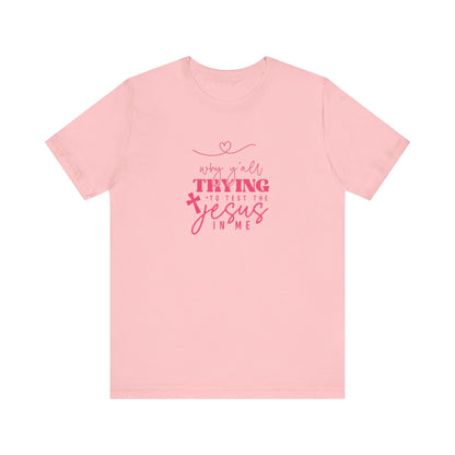 Why Youll Trying to Test the Jesus in Me Tee