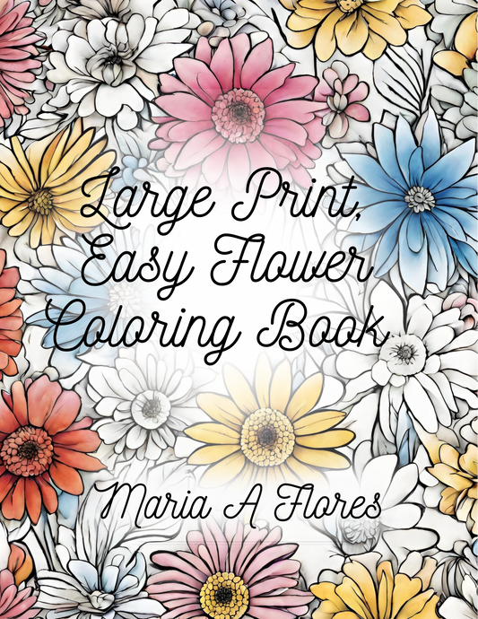 Large Print, Easy Flower Coloring Book by Maria A Flores