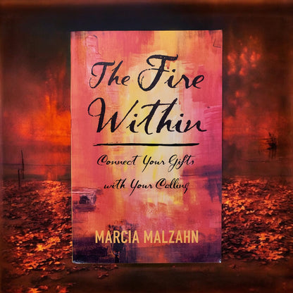 The Fire Within: Connect Your Gifts with Your Calling