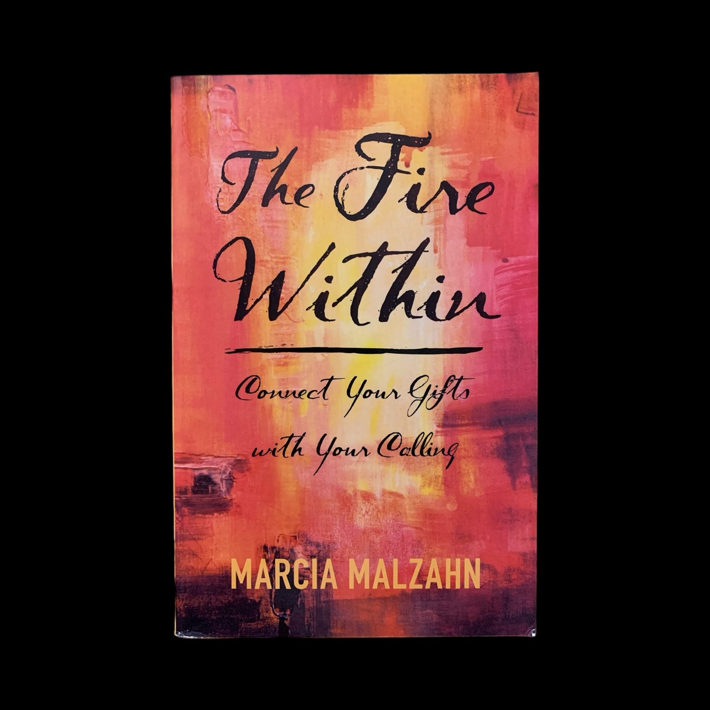 The Fire Within: Connect Your Gifts with Your Calling